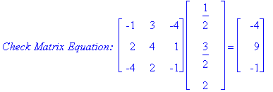 `Check Matrix Equation: `*matrix([[-1, 3, -4], [2, 4, 1], [-4, 2, -1]])*matrix([[1/2], [3/2], [2]]) = matrix([[-4], [9], [-1]])