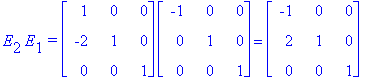 E[2]*E[1]*`=`*matrix([[1, 0, 0], [-2, 1, 0], [0, 0, 1]])*matrix([[-1, 0, 0], [0, 1, 0], [0, 0, 1]]) = matrix([[-1, 0, 0], [2, 1, 0], [0, 0, 1]])