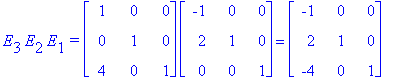 E[3]*E[2]*E[1]*`=`*matrix([[1, 0, 0], [0, 1, 0], [4, 0, 1]])*matrix([[-1, 0, 0], [2, 1, 0], [0, 0, 1]]) = matrix([[-1, 0, 0], [2, 1, 0], [-4, 0, 1]])