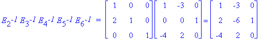 E[2]^`-1`*E[3]^`-1`*E[4]^`-1`*E[5]^`-1`*E[6]^`-1`*` = `*matrix([[1, 0, 0], [2, 1, 0], [0, 0, 1]])*matrix([[1, -3, 0], [0, 0, 1], [-4, 2, 0]]) = matrix([[1, -3, 0], [2, -6, 1], [-4, 2, 0]])