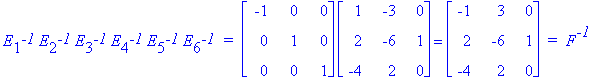 E[1]^`-1`*E[2]^`-1`*E[3]^`-1`*E[4]^`-1`*E[5]^`-1`*E[6]^`-1`*` = `*matrix([[-1, 0, 0], [0, 1, 0], [0, 0, 1]])*matrix([[1, -3, 0], [2, -6, 1], [-4, 2, 0]]) = matrix([[-1, 3, 0], [2, -6, 1], [-4, 2, 0]])*...