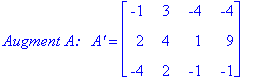 `Augment A:  `*`A'` = matrix([[-1, 3, -4, -4], [2, 4, 1, 9], [-4, 2, -1, -1]])
