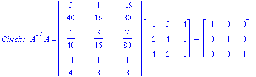 `Check:  `*A^`-1`*A = matrix([[3/40, 1/16, -19/80], [1/40, 3/16, 7/80], [-1/4, 1/8, 1/8]])*matrix([[-1, 3, -4], [2, 4, 1], [-4, 2, -1]])*` = `*matrix([[1, 0, 0], [0, 1, 0], [0, 0, 1]])