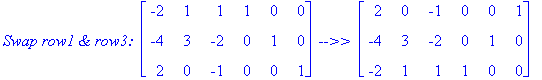 `Swap row1 & row3: `*matrix([[-2, 1, 1, 1, 0, 0], [-4, 3, -2, 0, 1, 0], [2, 0, -1, 0, 0, 1]])*` -->> `*matrix([[2, 0, -1, 0, 0, 1], [-4, 3, -2, 0, 1, 0], [-2, 1, 1, 1, 0, 0]])