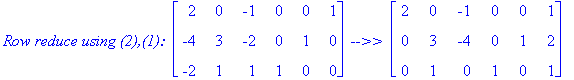 `Row reduce using (2),(1): `*matrix([[2, 0, -1, 0, 0, 1], [-4, 3, -2, 0, 1, 0], [-2, 1, 1, 1, 0, 0]])*` -->> `*matrix([[2, 0, -1, 0, 0, 1], [0, 3, -4, 0, 1, 2], [0, 1, 0, 1, 0, 1]])