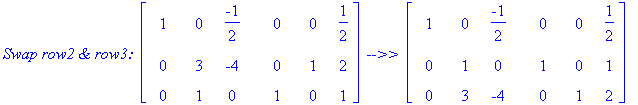 `Swap row2 & row3: `*matrix([[1, 0, -1/2, 0, 0, 1/2], [0, 3, -4, 0, 1, 2], [0, 1, 0, 1, 0, 1]])*` -->> `*matrix([[1, 0, -1/2, 0, 0, 1/2], [0, 1, 0, 1, 0, 1], [0, 3, -4, 0, 1, 2]])