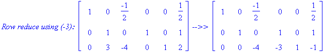`Row reduce using (-3): `*matrix([[1, 0, -1/2, 0, 0, 1/2], [0, 1, 0, 1, 0, 1], [0, 3, -4, 0, 1, 2]])*` -->> `*matrix([[1, 0, -1/2, 0, 0, 1/2], [0, 1, 0, 1, 0, 1], [0, 0, -4, -3, 1, -1]])