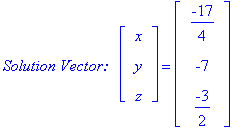 `Solution Vector:  `*matrix([[x], [y], [z]]) = matrix([[-17/4], [-7], [-3/2]])