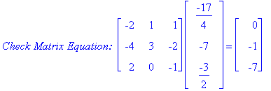 `Check Matrix Equation: `*matrix([[-2, 1, 1], [-4, 3, -2], [2, 0, -1]])*matrix([[-17/4], [-7], [-3/2]]) = matrix([[0], [-1], [-7]])
