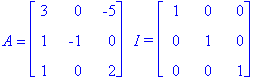 A = matrix([[3, 0, -5], [1, -1, 0], [1, 0, 2]])*`  I =`*matrix([[1, 0, 0], [0, 1, 0], [0, 0, 1]])