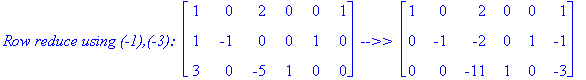 `Row reduce using (-1),(-3): `*matrix([[1, 0, 2, 0, 0, 1], [1, -1, 0, 0, 1, 0], [3, 0, -5, 1, 0, 0]])*` -->> `*matrix([[1, 0, 2, 0, 0, 1], [0, -1, -2, 0, 1, -1], [0, 0, -11, 1, 0, -3]])