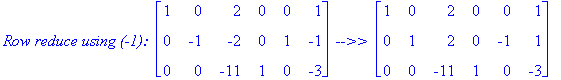 `Row reduce using (-1): `*matrix([[1, 0, 2, 0, 0, 1], [0, -1, -2, 0, 1, -1], [0, 0, -11, 1, 0, -3]])*` -->> `*matrix([[1, 0, 2, 0, 0, 1], [0, 1, 2, 0, -1, 1], [0, 0, -11, 1, 0, -3]])