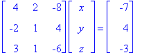 matrix([[4, 2, -8], [-2, 1, 4], [3, 1, -6]])*matrix([[x], [y], [z]]) = matrix([[-7], [4], [-3]])