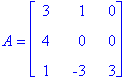 A = matrix([[3, 1, 0], [4, 0, 0], [1, -3, 3]])