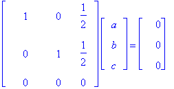 matrix([[1, 0, 1/2], [0, 1, 1/2], [0, 0, 0]])*matrix([[a], [b], [c]]) = matrix([[0], [0], [0]])