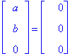 matrix([[a], [b], [0]]) = matrix([[0], [0], [0]])