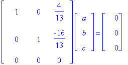 matrix([[1, 0, 4/13], [0, 1, -16/13], [0, 0, 0]])*matrix([[a], [b], [c]]) = matrix([[0], [0], [0]])