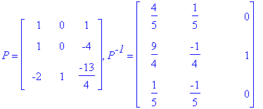 P = matrix([[1, 0, 1], [1, 0, -4], [-2, 1, -13/4]]), P^`-1` = matrix([[4/5, 1/5, 0], [9/4, -1/4, 1], [1/5, -1/5, 0]])