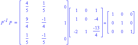 P^`-1`*P*` = `*matrix([[4/5, 1/5, 0], [9/4, -1/4, 1], [1/5, -1/5, 0]])*matrix([[1, 0, 1], [1, 0, -4], [-2, 1, -13/4]]) = matrix([[1, 0, 0], [0, 1, 0], [0, 0, 1]])