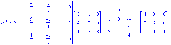 P^`-1`*A*P*` = `*matrix([[4/5, 1/5, 0], [9/4, -1/4, 1], [1/5, -1/5, 0]])*matrix([[3, 1, 0], [4, 0, 0], [1, -3, 3]])*matrix([[1, 0, 1], [1, 0, -4], [-2, 1, -13/4]]) = matrix([[4, 0, 0], [0, 3, 0], [0, 0...