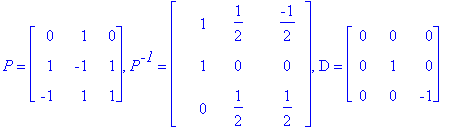 P = matrix([[0, 1, 0], [1, -1, 1], [-1, 1, 1]]), P^`-1` = matrix([[1, 1/2, -1/2], [1, 0, 0], [0, 1/2, 1/2]]), D = matrix([[0, 0, 0], [0, 1, 0], [0, 0, -1]])