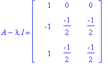 A-I*lambda = matrix([[1, 0, 0], [-1, -1/2, -1/2], [1, -1/2, -1/2]])