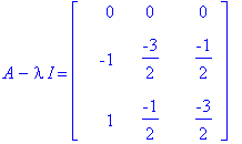 A-I*lambda = matrix([[0, 0, 0], [-1, -3/2, -1/2], [1, -1/2, -3/2]])
