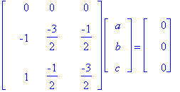 matrix([[0, 0, 0], [-1, -3/2, -1/2], [1, -1/2, -3/2]])*matrix([[a], [b], [c]]) = matrix([[0], [0], [0]])