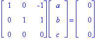 matrix([[1, 0, -1], [0, 1, 1], [0, 0, 0]])*matrix([[a], [b], [c]]) = matrix([[0], [0], [0]])