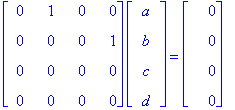 matrix([[0, 1, 0, 0], [0, 0, 0, 1], [0, 0, 0, 0], [0, 0, 0, 0]])*matrix([[a], [b], [c], [d]]) = matrix([[0], [0], [0], [0]])