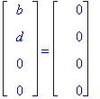 matrix([[b], [d], [0], [0]]) = matrix([[0], [0], [0], [0]])