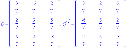 Q = matrix([[3/7, -6/7, 2/7], [2/7, 3/7, 6/7], [6/7, 2/7, -3/7]]), Q^`-1` = matrix([[3/7, 2/7, 6/7], [-6/7, 3/7, 2/7], [2/7, 6/7, -3/7]])