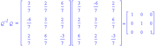 Q^`-1`*Q*` = `*matrix([[3/7, 2/7, 6/7], [-6/7, 3/7, 2/7], [2/7, 6/7, -3/7]])*matrix([[3/7, -6/7, 2/7], [2/7, 3/7, 6/7], [6/7, 2/7, -3/7]]) = matrix([[1, 0, 0], [0, 1, 0], [0, 0, 1]])