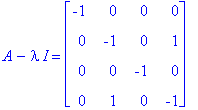 A-I*lambda = matrix([[-1, 0, 0, 0], [0, -1, 0, 1], [0, 0, -1, 0], [0, 1, 0, -1]])
