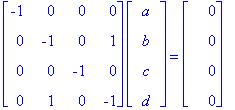 matrix([[-1, 0, 0, 0], [0, -1, 0, 1], [0, 0, -1, 0], [0, 1, 0, -1]])*matrix([[a], [b], [c], [d]]) = matrix([[0], [0], [0], [0]])