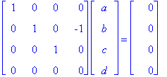 matrix([[1, 0, 0, 0], [0, 1, 0, -1], [0, 0, 1, 0], [0, 0, 0, 0]])*matrix([[a], [b], [c], [d]]) = matrix([[0], [0], [0], [0]])