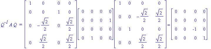 Q^`-1`*A*Q*` = `*matrix([[1, 0, 0, 0], [0, 0, 1, 0], [0, -1/2*2^(1/2), 0, 1/2*2^(1/2)], [0, 1/2*2^(1/2), 0, 1/2*2^(1/2)]])*matrix([[0, 0, 0, 0], [0, 0, 0, 1], [0, 0, 0, 0], [0, 1, 0, 0]])*matrix([[1, 0...