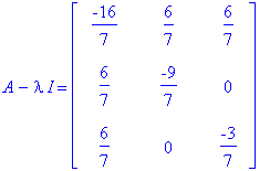 A-I*lambda = matrix([[-16/7, 6/7, 6/7], [6/7, -9/7, 0], [6/7, 0, -3/7]])