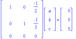 matrix([[1, 0, -1/2], [0, 1, -1/3], [0, 0, 0]])*matrix([[a], [b], [c]]) = matrix([[0], [0], [0]])