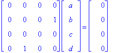 matrix([[0, 0, 0, 0], [0, 0, 0, 1], [0, 0, 0, 0], [0, 1, 0, 0]])*matrix([[a], [b], [c], [d]]) = matrix([[0], [0], [0], [0]])