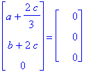 matrix([[a+2/3*c], [b+2*c], [0]]) = matrix([[0], [0], [0]])