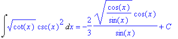 Int(cot(x)^(1/2)*csc(x)^2,x) = -2/3*(cos(x)/sin(x))^(1/2)*cos(x)/sin(x)+C