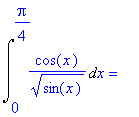 Int(cos(x)/sin(x)^(1/2),x = 0 .. 1/4*Pi) = ``