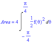 Area = 4*Int(1/2*f(theta)^2,theta = -1/4*Pi .. 1/4*Pi)