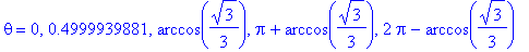 theta = 0, .4999939881, arccos(1/3*3^(1/2)), Pi+arccos(1/3*3^(1/2)), 2*Pi-arccos(1/3*3^(1/2))
