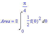 Area = 8*Int(1/2*f(theta)^2,theta = 0 .. 1/4*Pi)