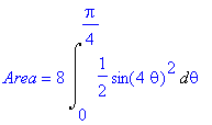 Area = 8*Int(1/2*sin(4*theta)^2,theta = 0 .. 1/4*Pi)