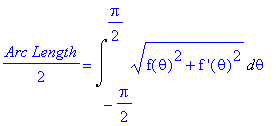1/2*`Arc Length` = Int((f(theta)^2+`f '`(theta)^2)^(1/2),theta = -1/2*Pi .. 1/2*Pi)