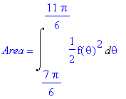 Area = Int(1/2*f(theta)^2,theta = 7/6*Pi .. 11/6*Pi)