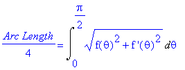 1/4*`Arc Length` = Int((f(theta)^2+`f '`(theta)^2)^(1/2),theta = 0 .. 1/2*Pi)